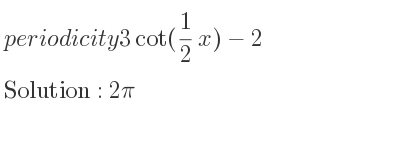 The periodicity of 3cot(1/2 x)-2 is 2pi